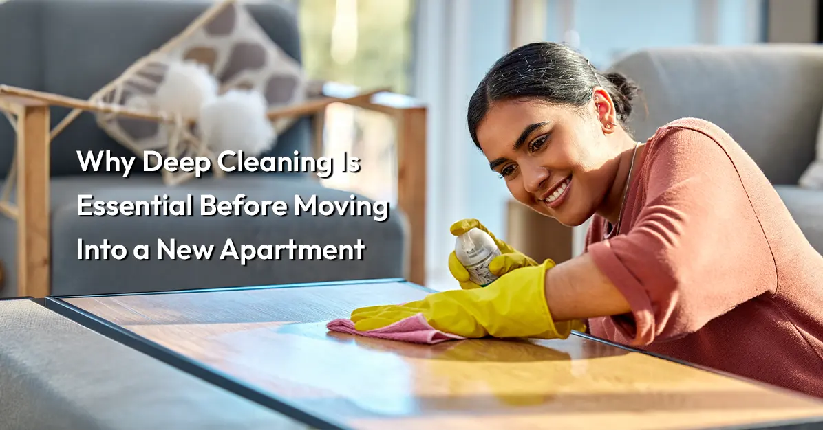Why Deep Cleaning Is Essential Before Moving Into a New Apartment
